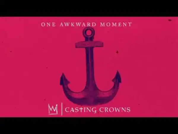 Casting Crowns - One Awkward Moment